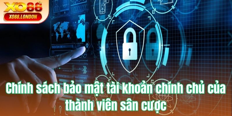 Chính sách bảo mật tài khoản chính chủ của thành viên sân cược