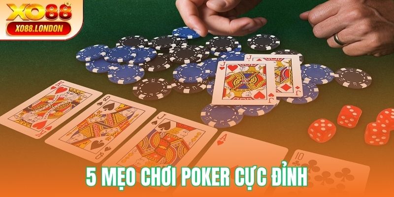 Khám phá 5 mẹo chơi Poker cực đỉnh tại Xo88