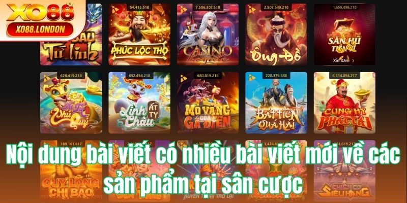 Nội dung bài viết có nhiều bài viết mới về các sản phẩm tại sân cược